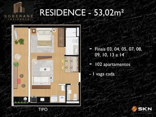 RESIDENCE - 53,02m"!

-! Finais 03, 04, 05, 07, 08,
09, 10, 13 e 14 !

-! 102 apartamentos !
- 1 vaga cada!

TIPO!

 