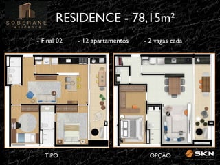 RESIDENCE - 78,15m"!
- Final 02

TIPO!

- 12 apartamentos

- 2 vagas cada !

OPÇÃO!

 