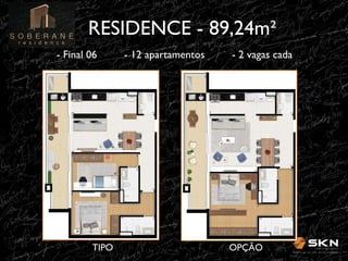 RESIDENCE - 89,24m"!
- Final 06

TIPO!

- 12 apartamentos

- 2 vagas cada !

OPÇÃO!

 