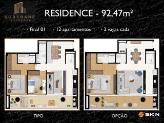 RESIDENCE - 92,47m"!
- Final 01

TIPO!

- 12 apartamentos

- 2 vagas cada !

OPÇÃO!

 