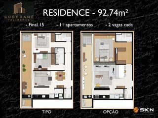 RESIDENCE - 92,74m"!
- Final 15

TIPO!

- 11 apartamentos

- 2 vagas cada !

OPÇÃO!

 