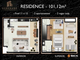 RESIDENCE - 101,12m"!
- Final 11 e 12

INFERIOR!

- 2 apartamentos

- 2 vagas cada !

SUPERIOR!

 