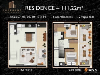 RESIDENCE – 111,22m"!
- Finais 07, 08, 09, 10, 13 e 14

INFERIOR!

- 6 apartamentos

- 2 vagas cada!

SUPERIOR!

 