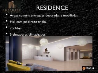 RESIDENCE
!

•! Áreas comuns entregues decoradas e mobiliadas.!
•! Hall com pé-direito triplo.!
•! 2 lobbys!
•! 5 elevadores climatizados.!

 