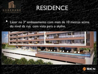 RESIDENCE
	

•  Lazer no 3º embasamento com(mais de 10 metros acima
do nível da rua com vista para o skyline.	


 
