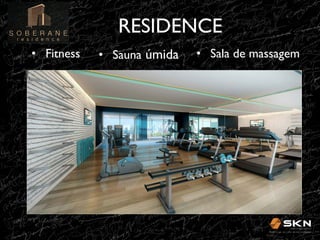 RESIDENCE
	

•  Fitness	


•  Sauna úmida	


•  Sala de massagem	


 