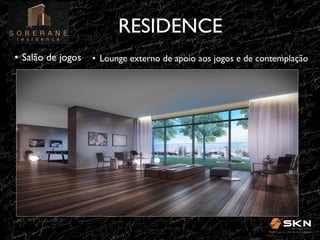 RESIDENCE
	

•  Salão de jogos	

 •  Lounge externo de apoio aos jogos e de contemplação	


 