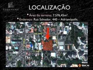 LOCALIZAÇÃO
!
•!Área do terreno: 7.576,45m".!

•!Endereço: Rua Salvador, 440 – Adrianópolis.!

AV. RECIFE

AV. PARAÍBA

RUA NATAL

RUA SALVADOR

 