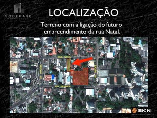 LOCALIZAÇÃO
!
Terreno com a ligação do futuro
empreendimento da rua Natal.
!

AV. RECIFE

AV. PARAÍBA

RUA NATAL

RUA SALVADOR

 