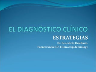 ESTRATEGIAS
Dr. Benedicto Ortellado.
Fuente: Sacket,D: Clinical Epidemiology
 