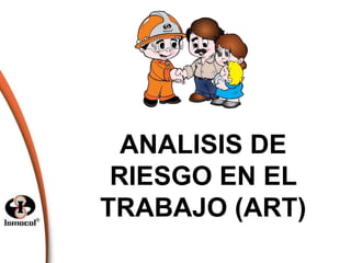 ANALISIS DE
RIESGO EN EL
TRABAJO (ART)
 