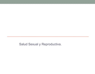 Salud Sexual y Reproductiva.
 