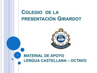 COLEGIO DE LA
PRESENTACIÓN GIRARDOT
MATERIAL DE APOYO
LENGUA CASTELLANA – OCTAVO
1
 