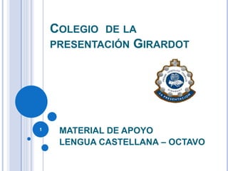 COLEGIO DE LA
PRESENTACIÓN GIRARDOT
MATERIAL DE APOYO
LENGUA CASTELLANA – OCTAVO
1
 