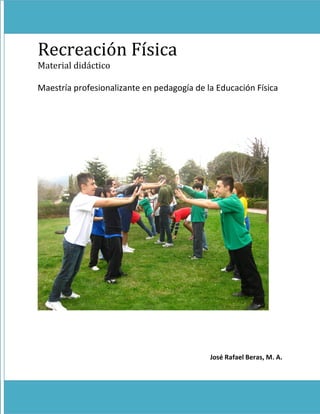 Recreación Física
Material didáctico

Maestría profesionalizante en pedagogía de la Educación Física




                                            José Rafael Beras, M. A.
 