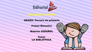 1
MATERIAL DE APOYO
GRADO: Tercero de primaria
Primer Bimestre
Materia: ESPAÑOL
Tema:
LA BIBLIOTECA
 