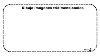 Dibuja imágenes tridimensionales
 