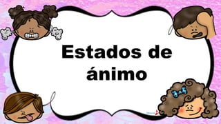 Estados de
ánimo
 