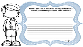 Escribe como es tu estado de ánimo y al final dibuja
la cara de la niña dependiendo como te sientas
__________________________________________________________
__________________________________________________________
__________________________________________________________
__________________________________________________________
__________________________________________________________
__________________________________________________________
__________________________________________________________
__________________________________________________________
__________________________________________________________
__________________________________________________________
__________________________________________________________
__________________________________________________________
 