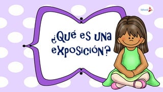 ¿Qué es una
exposición?
 