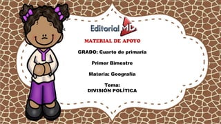MATERIAL DE APOYO
GRADO: Cuarto de primaria
Primer Bimestre
Materia: Geografía
Tema:
DIVISIÓN POLÍTICA
 