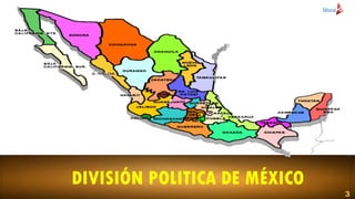 DIVISIÓN POLITICA DE MÉXICO
3
 