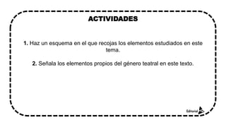 1. Haz un esquema en el que recojas los elementos estudiados en este
tema.
2. Señala los elementos propios del género teatral en este texto.
ACTIVIDADES
 