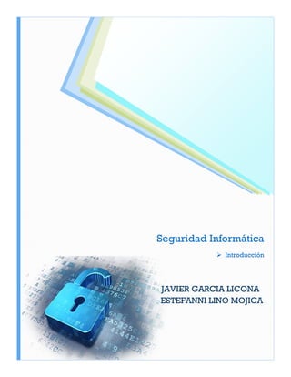 Seguridad Informática
 Introducción
JAVIER GARCIA LICONA
ESTEFANNI LINO MOJICA
 