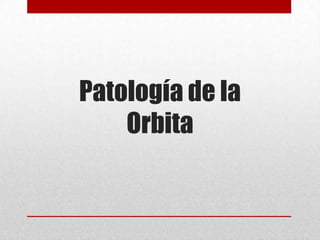Patología de la
Orbita
 