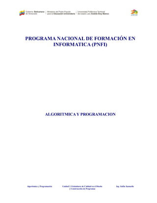 Algorítmica y Programación Unidad 2. Estándares de Calidad en el Diseño
y Construcción de Programas
Ing. Sullin Santaella
PROGRAMA NACIONAL DE FORMACIÓN EN
INFORMATICA (PNFI)
ALGORITMICAY PROGRAMACION
 