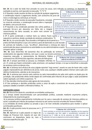 Art. 14. Se o valor da lesão ficar provado no curso da causa, será indicado na sentença; se depender de
avaliação ou perícia, será apurado na execução. *1 *2 *3
§ 1º Quando a lesão resultar da falta ou isenção de qualquer pagamento,
a condenação imporá o pagamento devido, com acréscimo de juros de
mora e multa legal ou contratual, se houver.
§ 2º Quando a lesão resultar da execução fraudulenta, simulada
ou irreal de contratos, a condenação versará sobre a reposição
do débito, com juros de mora.
§ 3º Quando o réu condenado perceber dos cofres públicos, a
execução far-se-á por desconto em folha até o integral
ressarcimento do dano causado, se assim mais convier ao
interesse público.
§ 4º A parte condenada a restituir bens ou valores ficará sujeita a
sequestro e penhora, desde a prolação da sentença condenatória. *4
Art. 15. Se, no curso da ação, ficar provada a infringência da lei penal ou a
prática de falta disciplinar a que a lei comine a pena de demissão ou a de rescisão
de contrato de trabalho, o juiz, "ex-officio", determinará a remessa de cópia
autenticada das peças necessárias às autoridades ou aos administradores a quem
competir aplicar a sanção.
Art. 16. Caso decorridos 60 (sessenta) dias da publicação da sentença
condenatória de segunda instância, sem que o autor ou terceiro promova a
respectiva execução. o representante do Ministério Público a
promoverá nos 30 (trinta) dias seguintes, sob pena de falta grave.
Art. 17. É sempre permitida às pessoas ou entidades referidas no
art. 1º, ainda que hajam contestado a ação, promover, em qualquer tempo, e no que as beneficiar a execução
da sentença contra os demais réus.
Art. 18. A sentença terá eficácia de coisa julgada oponível "erga omnes", exceto no caso de haver sido a ação
julgada improcedente por deficiência de prova; neste caso, qualquer cidadão poderá intentar outra ação com
idêntico fundamento, valendo-se de nova prova.
Art. 19. A sentença que concluir pela carência ou pela improcedência da ação está sujeita ao duplo grau de
jurisdição, não produzindo efeito senão depois de confirmada pelo tribunal; da que julgar a ação procedente
caberá apelação, com efeito suspensivo. *5
§ 1º Das decisões interlocutórias cabe agravo de instrumento.
§ 2º Das sentenças e decisões proferidas contra o autor da ação e suscetíveis de recurso, poderá recorrer
qualquer cidadão e também o Ministério Público. *6
DISPOSIÇÕES GERAIS
Art. 20. Para os fins desta lei, consideram-se entidades autárquicas:
a) o serviço estatal descentralizado com personalidade jurídica, custeado mediante orçamento próprio,
independente do orçamento geral;
b) as pessoas jurídicas especialmente instituídas por lei, para a execução de serviços de interesse público ou
social, custeados por tributos de qualquer natureza ou por outros recursos oriundos do Tesouro Público;
c) as entidades de direito público ou privado a que a lei tiver atribuído competência para receber e aplicar
contribuições parafiscais.
Art. 21. A ação prevista nesta lei prescreve em 5
(cinco) anos.
Art. 22. Aplicam-se à ação popular as regras do
Código de Processo Civil, naquilo em que não
contrariem os dispositivos desta lei, nem a
natureza específica da ação. *1
*3 Observe: Art. 219, caput, do CPC.
*1 Observe: Art. 405 do CC.
Contam‑se os juros de mora desde a
citação inicial.
*2 Observe: Art. 407 do CC.
Ainda que se não alegue prejuízo, é obrigado o
devedor aos juros da mora que se contarão assim
às dívidas em dinheiro, como às prestações de
outra natureza, uma vez que lhes esteja fixado o
valor pecuniário por sentença judicial,
arbitramento, ou acordo entre as partes.
*4 Observe: Arts. 659 a 679
e 822 a 825 do CPC.
*5 Observe: Arts. 496, II, 522 a
529, 557 e 558 do CPC.
*6 Observe: Art. 19 com a redação dada
pela Lei no 6.014, de 27-12-1973.
*1 Observe: Art. 1.217 do CPC.
Ficam mantidos os recursos dos processos regulados em leis especiais
e as disposições que lhes regem o procedimento constantes do
Decreto‑Lei n
o
1.608, de 18 de setembro de 1939, até que seja
publicada a lei que os adaptará ao sistema deste Código.
 
