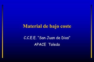 Material de bajo coste
C.C.E.E. “San Juan de Dios”
APACE Toledo
 