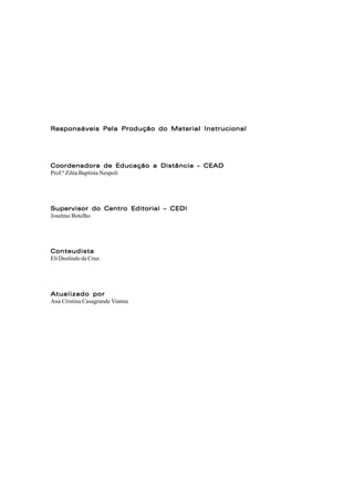 Responsáveis Pela Produção do Material Instrucional




Coordenadora de Educação a Distância - CEAD
Prof.ª Ziléa Baptista Nespoli




Supervisor do Centro Editorial – CEDI
Joselmo Botelho




Conteudista
Eli Deolindo da Cruz




Atualizado por
Ana Cristina Casagrande Vianna
 