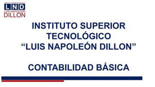 INSTITUTO SUPERIOR
TECNOLÓGICO
“LUIS NAPOLEÓN DILLON”
CONTABILIDAD BÁSICA
 