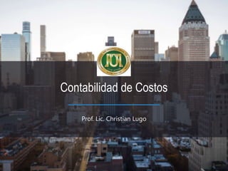 Prof. Lic. Christian Lugo
Contabilidad de Costos
 