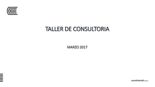 TALLER DE CONSULTORIA
MARZO 2017
 