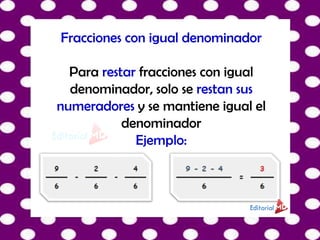 Fracciones con igual denominador
Para restar fracciones con igual
denominador, solo se restan sus
numeradores y se mantiene igual el
denominador
Ejemplo:
 