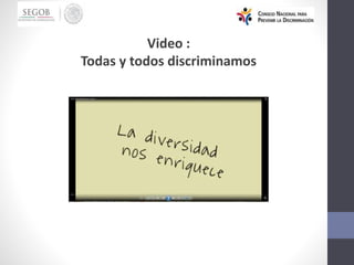Video :
Todas y todos discriminamos
 