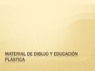 MATERIAL DE DIBUJO Y EDUCACIÓN
PLÁSTICA
 