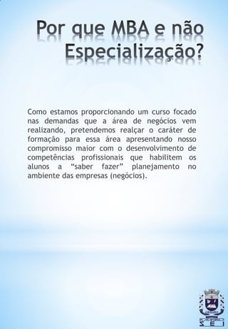 Como estamos proporcionando um curso focado
nas demandas que a área de negócios vem
realizando, pretendemos realçar o caráter de
formação para essa área apresentando nosso
compromisso maior com o desenvolvimento de
competências profissionais que habilitem os
alunos a “saber fazer” planejamento no
ambiente das empresas (negócios).
 