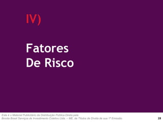 Este é o Material Publicitário da Distribuição Pública Direta pela
Broota Brasil Serviços de Investimento Coletivo Ltda. – ME, de Títulos de Dívida de sua 1ª Emissão.
IV)
Fatores
De Risco
28
 