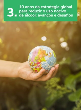 18
3.
10 anos da estratégia global
para reduzir o uso nocivo
de álcool: avanços e desafios
FOTOS:
FREEPICK.COM
 