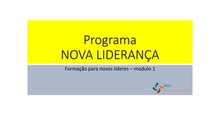 Programa
NOVA LIDERANÇA
Formação para novos líderes – modulo 1
 