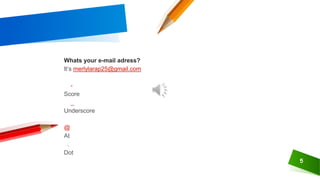 5
Whats your e-mail adress?
It’s merlylarap25@gmail.com
-
Score
_
Underscore
@
At
.
Dot
 