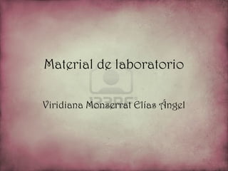 Material de laboratorio
Viridiana Monserrat Elías Ángel

 