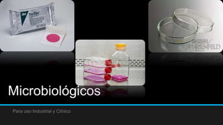 Microbiológicos
Para uso Industrial y Clínico
 