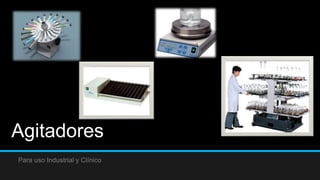 Agitadores
Para uso Industrial y Clínico
 