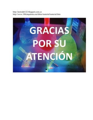 http://instrulab122.blogspot.com.co
http://www.100ciaquimica.net/labor/material/material.htm
 