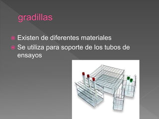  Existen de diferentes materiales
 Se utiliza para soporte de los tubos de
ensayos
 