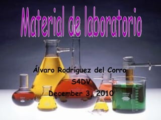 Álvaro Rodríguez del Corro  S4DV December 3, 2010 Material de laboratorio 